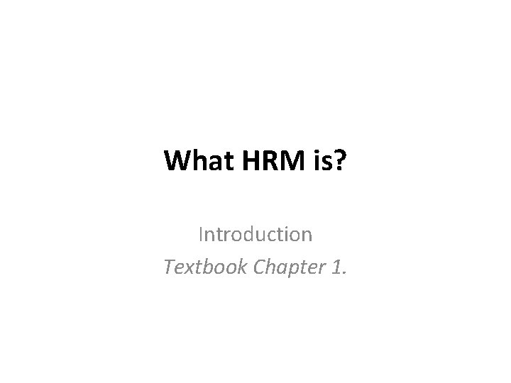 What HRM is? Introduction Textbook Chapter 1. 