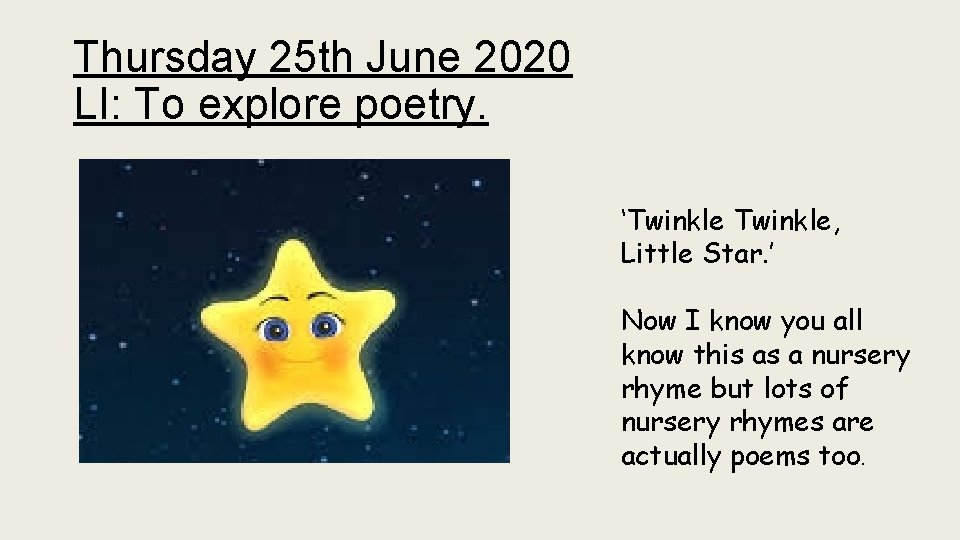 Thursday 25 th June 2020 LI: To explore poetry. ‘Twinkle, Little Star. ’ Now