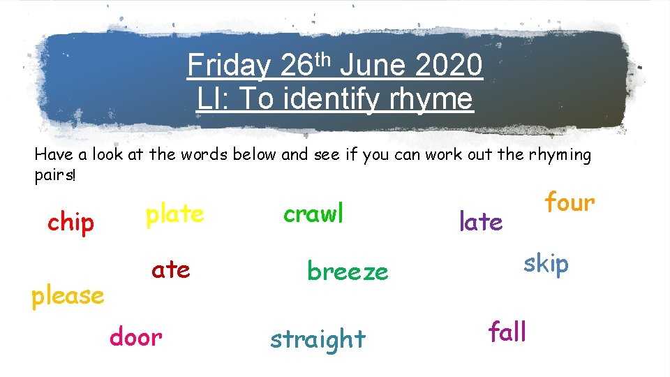 th 26 Friday June 2020 LI: To identify rhyme Have a look at the