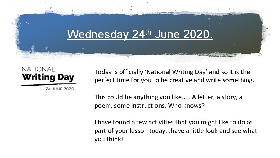 Wednesday 24 th June 2020. Today is officially ‘National Writing Day’ and so it