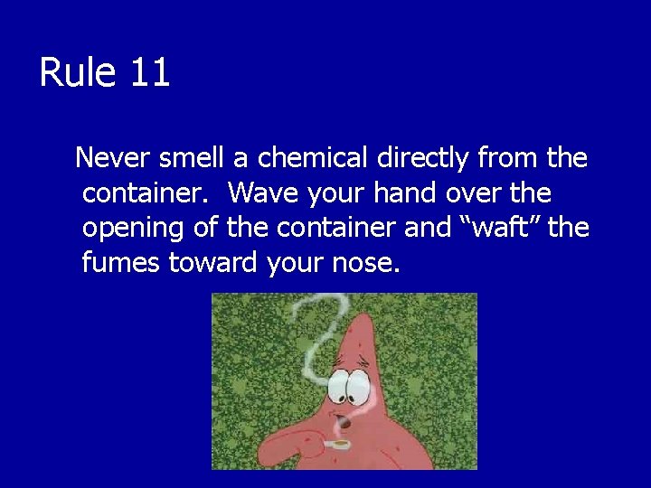 Rule 11 Never smell a chemical directly from the container. Wave your hand over