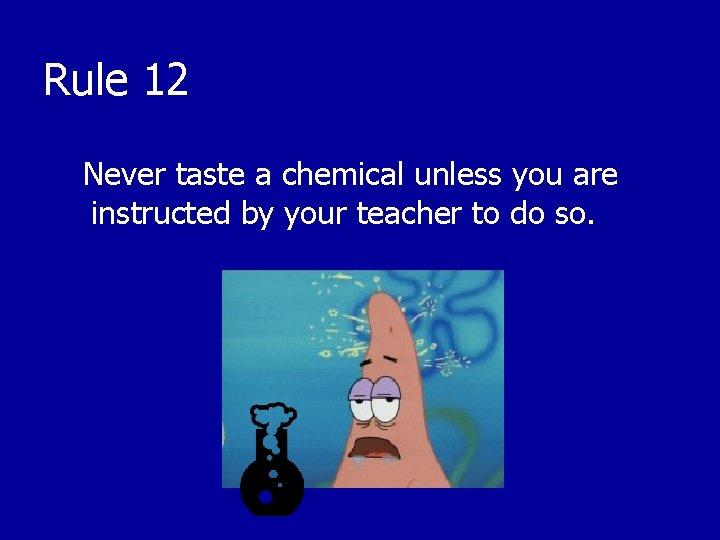 Rule 12 Never taste a chemical unless you are instructed by your teacher to