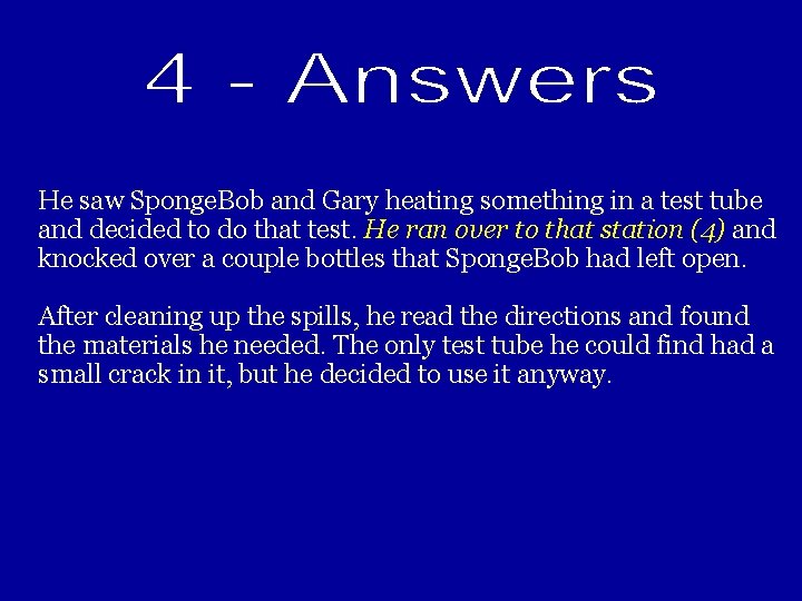 He saw Sponge. Bob and Gary heating something in a test tube and decided