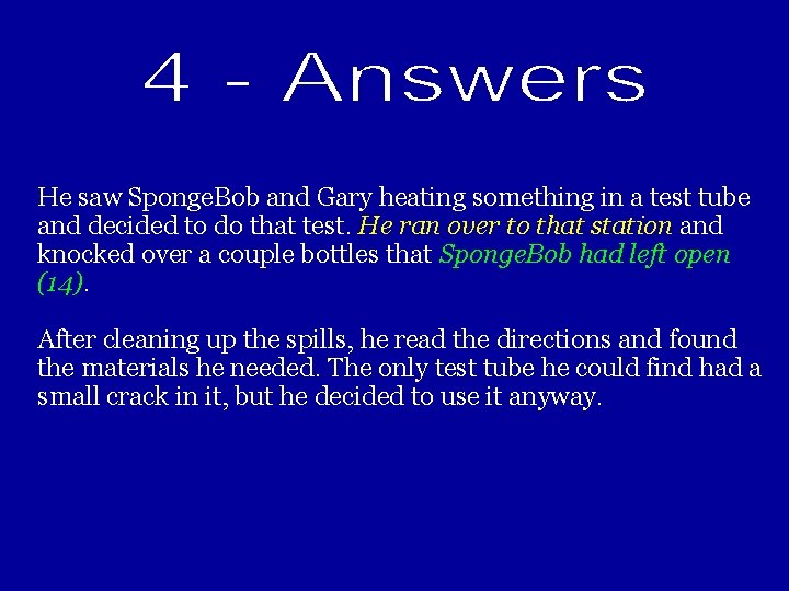 He saw Sponge. Bob and Gary heating something in a test tube and decided