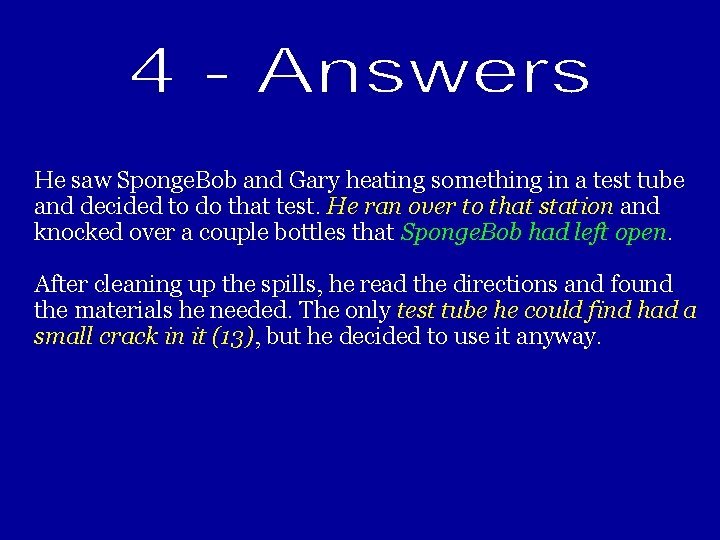 He saw Sponge. Bob and Gary heating something in a test tube and decided