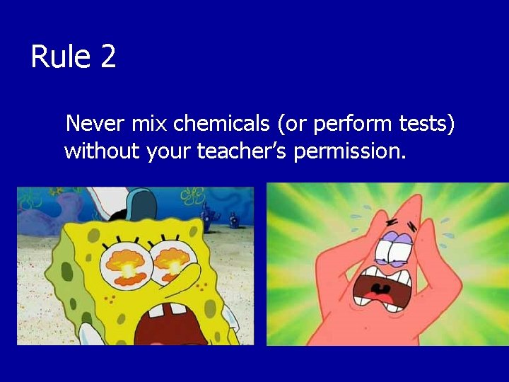 Rule 2 Never mix chemicals (or perform tests) without your teacher’s permission. 