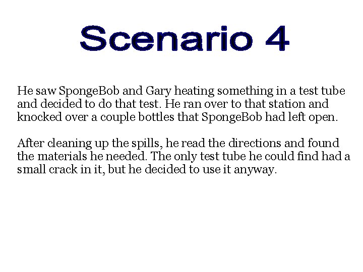 He saw Sponge. Bob and Gary heating something in a test tube and decided