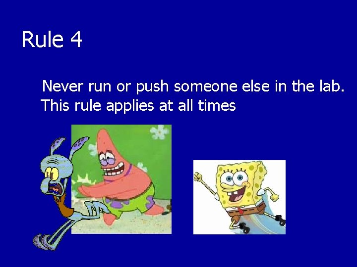 Rule 4 Never run or push someone else in the lab. This rule applies