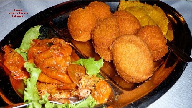 Acarajé le plat traditionnel bahianais. 