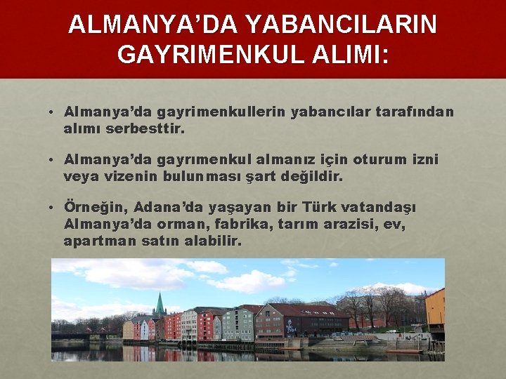 ALMANYA’DA YABANCILARIN GAYRIMENKUL ALIMI: • Almanya’da gayrimenkullerin yabancılar tarafından alımı serbesttir. • Almanya’da gayrımenkul