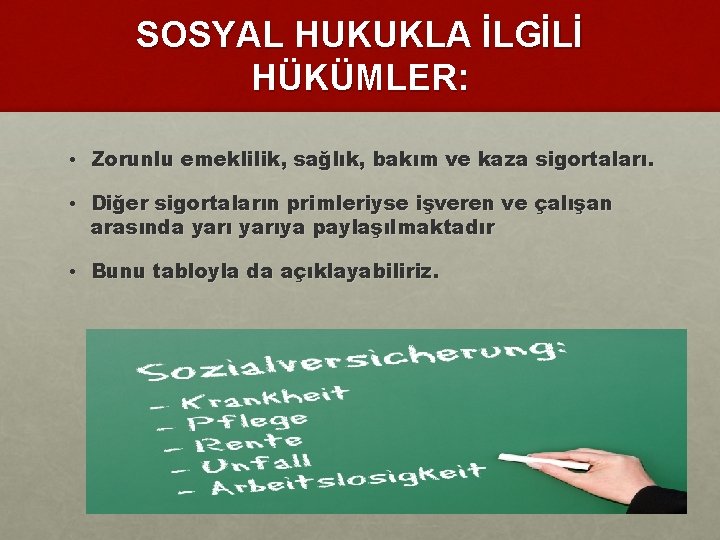 SOSYAL HUKUKLA İLGİLİ HÜKÜMLER: • Zorunlu emeklilik, sağlık, bakım ve kaza sigortaları. • Diğer