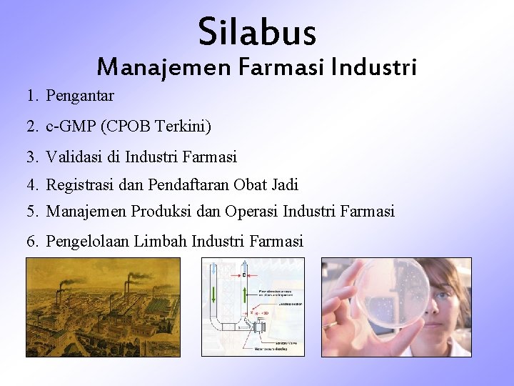 Silabus Manajemen Farmasi Industri 1. Pengantar 2. c-GMP (CPOB Terkini) 3. Validasi di Industri