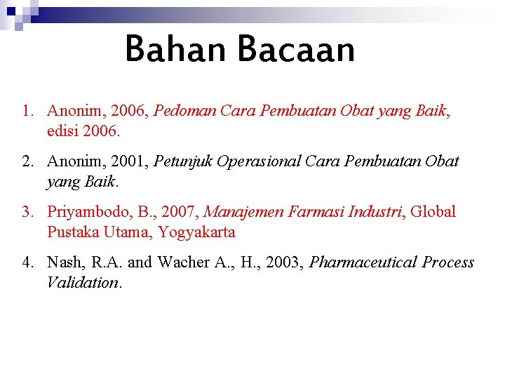 Bahan Bacaan 1. Anonim, 2006, Pedoman Cara Pembuatan Obat yang Baik, edisi 2006. 2.