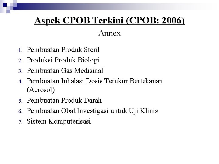 Aspek CPOB Terkini (CPOB: 2006) Annex 1. 2. 3. 4. 5. 6. 7. Pembuatan