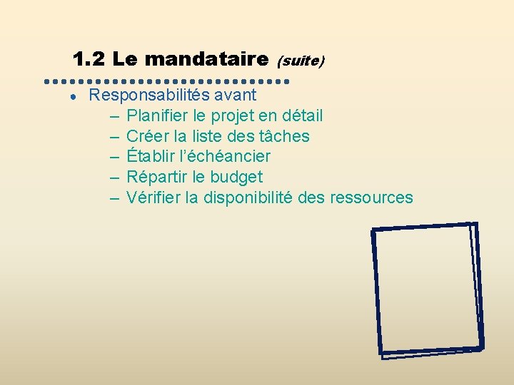 1. 2 Le mandataire ● (suite) Responsabilités avant – Planifier le projet en détail 1. 2 Le mandataire ● (suite) Responsabilités avant – Planifier le projet en détail