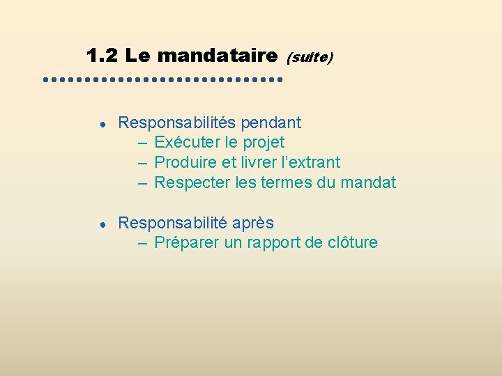 1. 2 Le mandataire (suite) ● Responsabilités pendant – Exécuter le projet – Produire 1. 2 Le mandataire (suite) ● Responsabilités pendant – Exécuter le projet – Produire