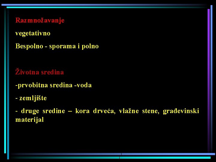 Razmnožavanje vegetativno Bespolno - sporama i polno Životna sredina -prvobitna sredina -voda - zemljište