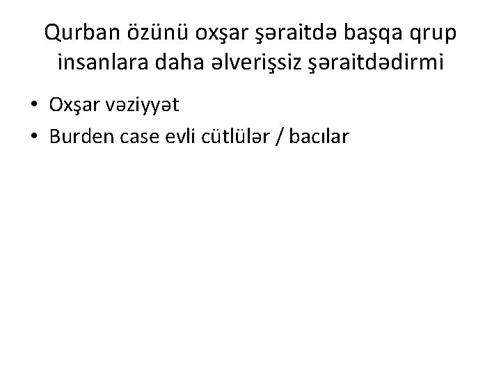 Qurban özünü oxşar şəraitdə başqa qrup insanlara daha əlverişsiz şəraitdədirmi • Oxşar vəziyyət •