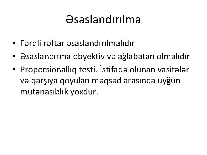 Əsaslandırılma • Fərqli rəftar əsaslandırılmalıdır • Əsaslandırma obyektiv və ağlabatan olmalıdır • Proporsionallıq testi.