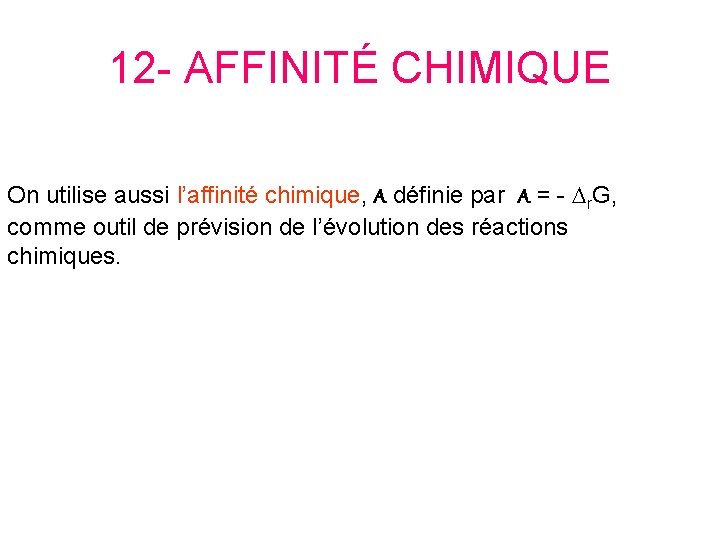 12 - AFFINITÉ CHIMIQUE On utilise aussi l’affinité chimique, A définie par A =