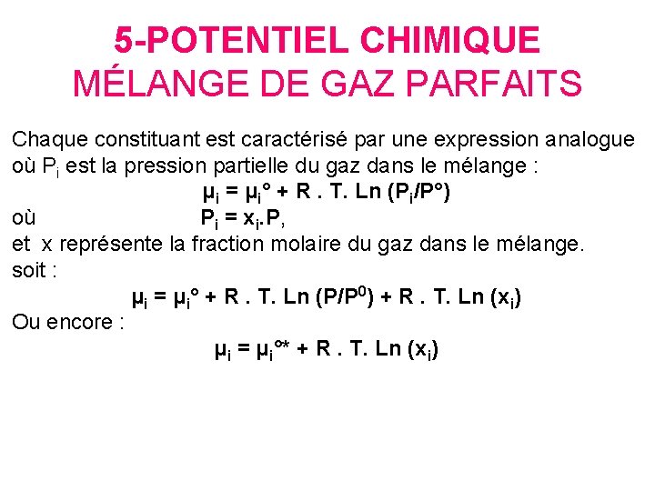 5 -POTENTIEL CHIMIQUE MÉLANGE DE GAZ PARFAITS Chaque constituant est caractérisé par une expression 5 -POTENTIEL CHIMIQUE MÉLANGE DE GAZ PARFAITS Chaque constituant est caractérisé par une expression