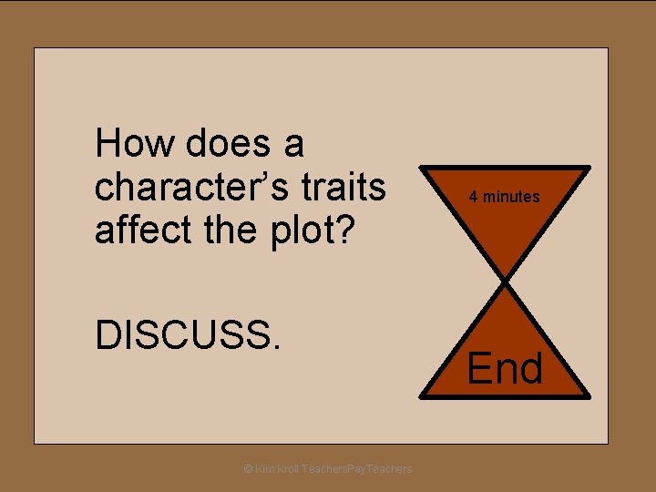 How does a character’s traits affect the plot? DISCUSS. © Kim Kroll Teachers. Pay.