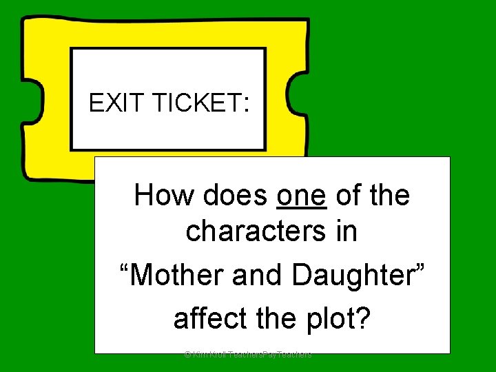 EXIT TICKET: How does one of the characters in “Mother and Daughter” affect the