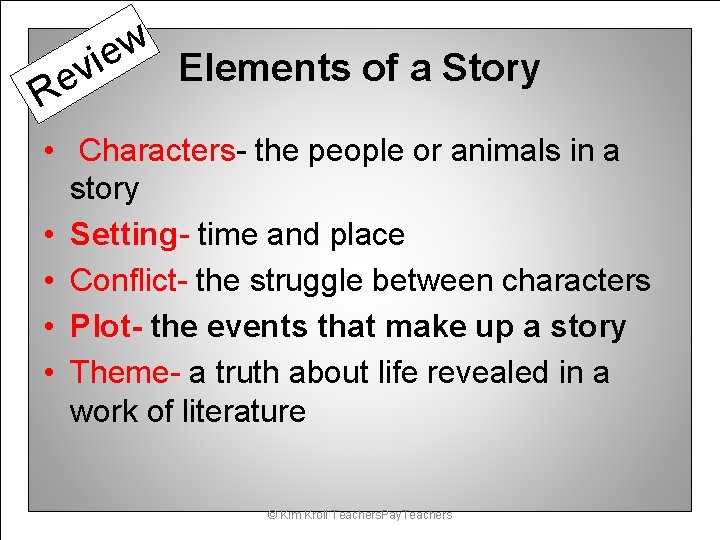 w e i Elements of a Story v e R • Characters- the people