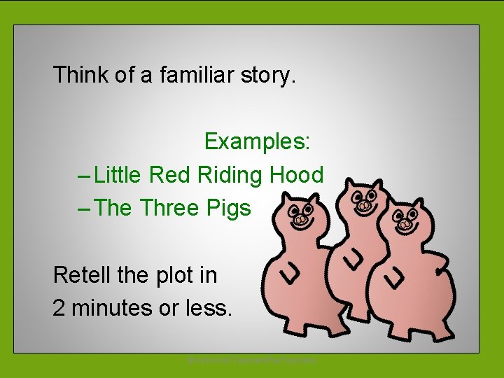 Think of a familiar story. Examples: – Little Red Riding Hood – The Three