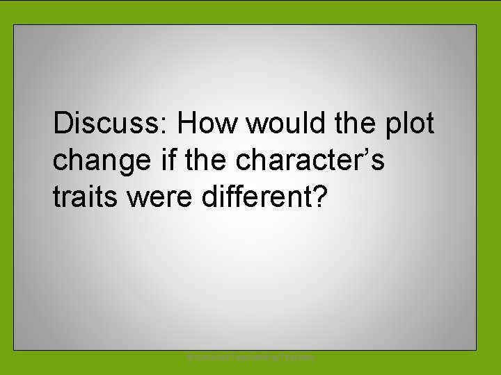 Discuss: How would the plot change if the character’s traits were different? © Kim