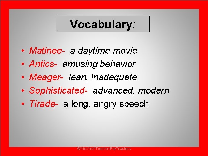 Vocabulary: • • • Matinee- a daytime movie Antics- amusing behavior Meager- lean, inadequate