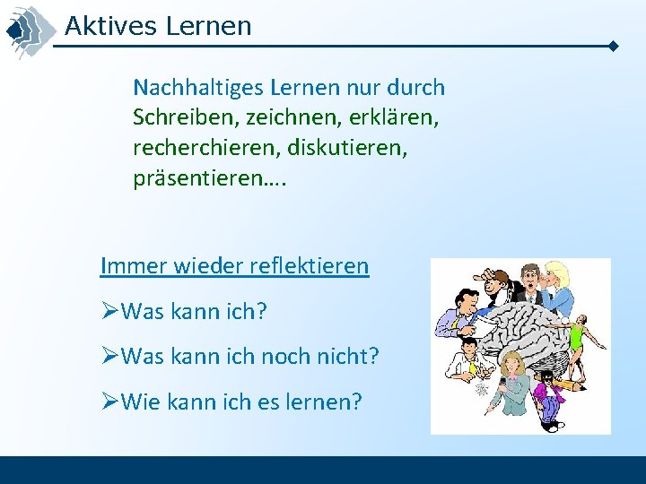 Aktives Lernen Nachhaltiges Lernen nur durch Schreiben, zeichnen, erklären, recherchieren, diskutieren, präsentieren…. Immer wieder