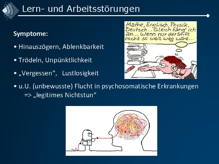 Lern- und Arbeitsstörungen Symptome: • Hinauszögern, Ablenkbarkeit • Trödeln, Unpünktlichkeit • „Vergessen“, Lustlosigkeit •