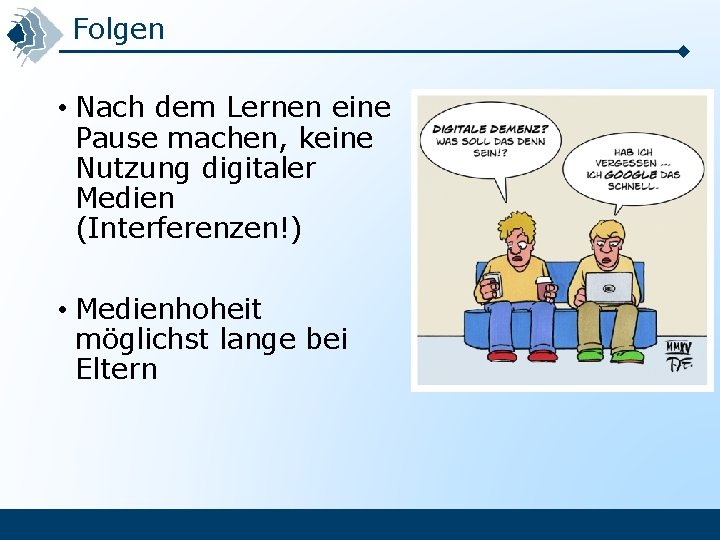 Folgen • Nach dem Lernen eine Pause machen, keine Nutzung digitaler Medien (Interferenzen!) •