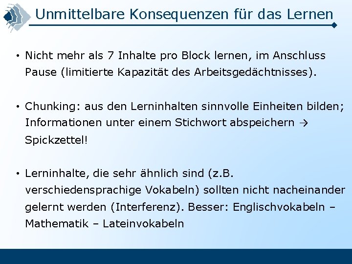 Unmittelbare Konsequenzen für das Lernen • Nicht mehr als 7 Inhalte pro Block lernen,