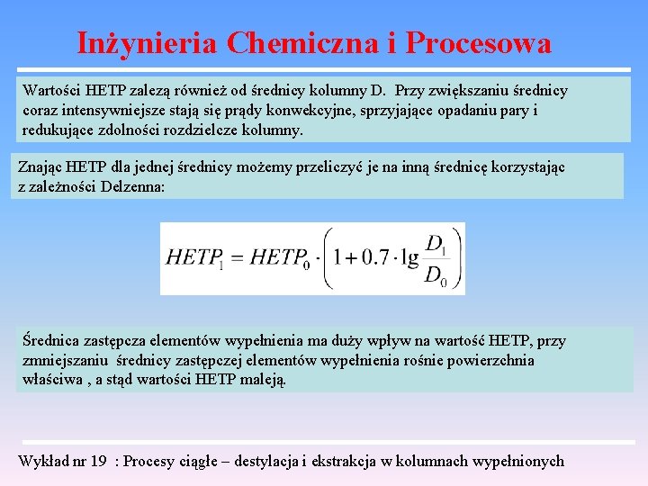 Inżynieria Chemiczna i Procesowa Wartości HETP zalezą również od średnicy kolumny D. Przy zwiększaniu