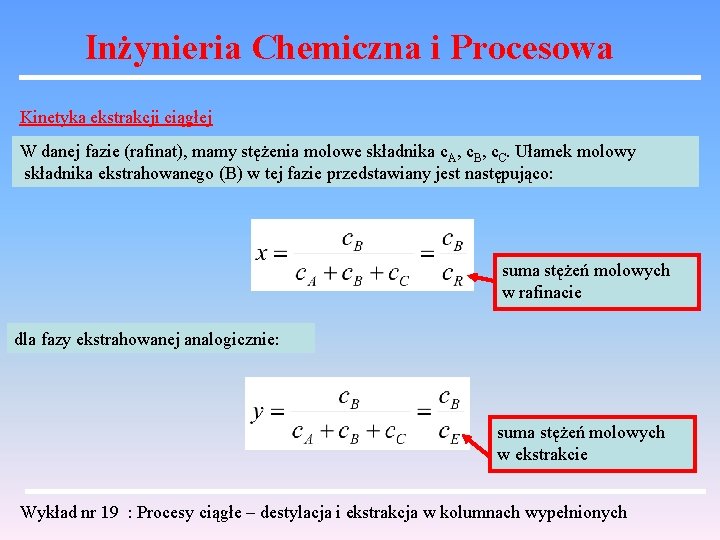 Inżynieria Chemiczna i Procesowa Kinetyka ekstrakcji ciągłej W danej fazie (rafinat), mamy stężenia molowe