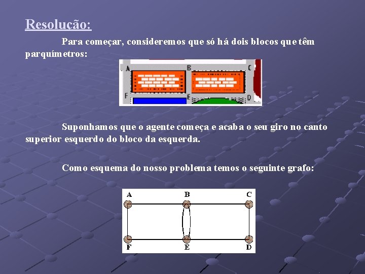 Resolução: Para começar, consideremos que só há dois blocos que têm parquímetros: Suponhamos que