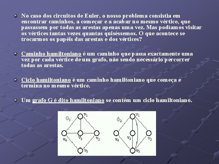 No caso dos circuitos de Euler, o nosso problema consistia em encontrar caminhos, a