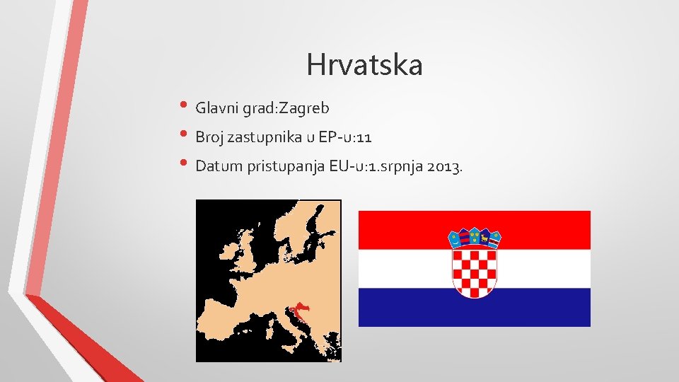 Hrvatska • Glavni grad: Zagreb • Broj zastupnika u EP-u: 11 • Datum pristupanja