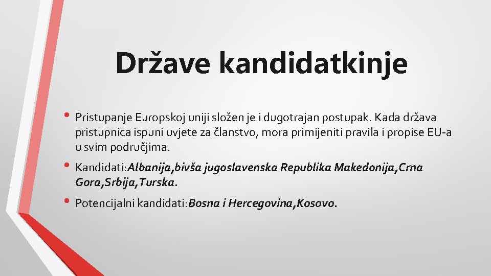 Države kandidatkinje • Pristupanje Europskoj uniji složen je i dugotrajan postupak. Kada država pristupnica