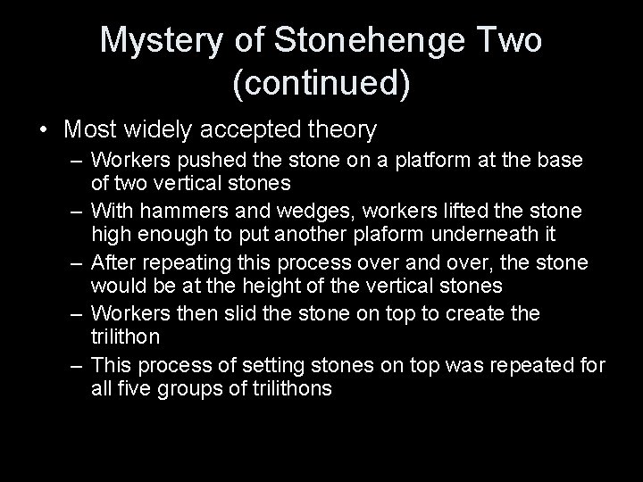Mystery of Stonehenge Two (continued) • Most widely accepted theory – Workers pushed the