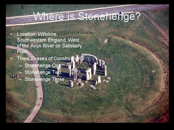 Where is Stonehenge? • Location: Wiltshire, Southwestern England, West of the Avon River on