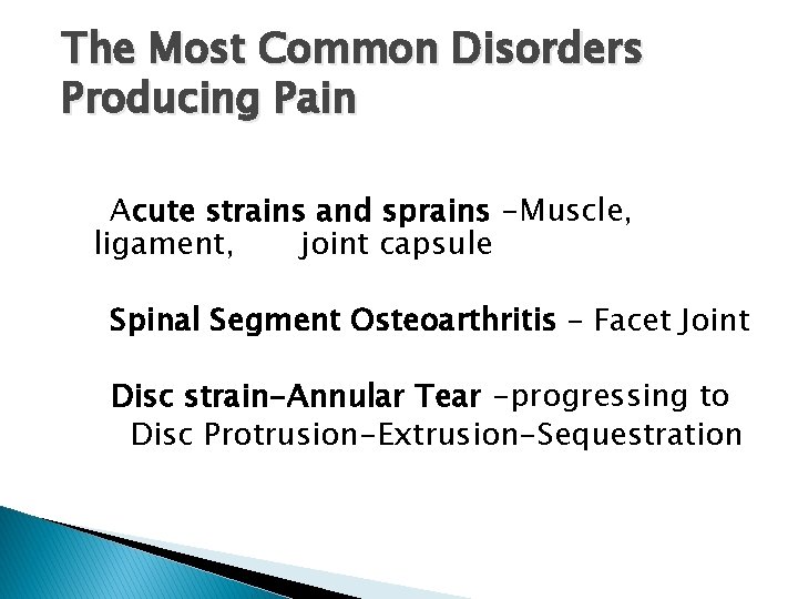 The Most Common Disorders Producing Pain Acute strains and sprains -Muscle, ligament, joint capsule The Most Common Disorders Producing Pain Acute strains and sprains -Muscle, ligament, joint capsule