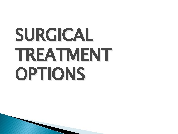 SURGICAL TREATMENT OPTIONS SURGICAL TREATMENT OPTIONS