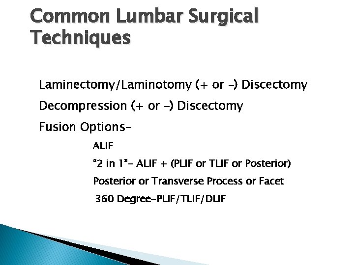 Common Lumbar Surgical Techniques Laminectomy/Laminotomy (+ or –) Discectomy Decompression (+ or –) Discectomy
