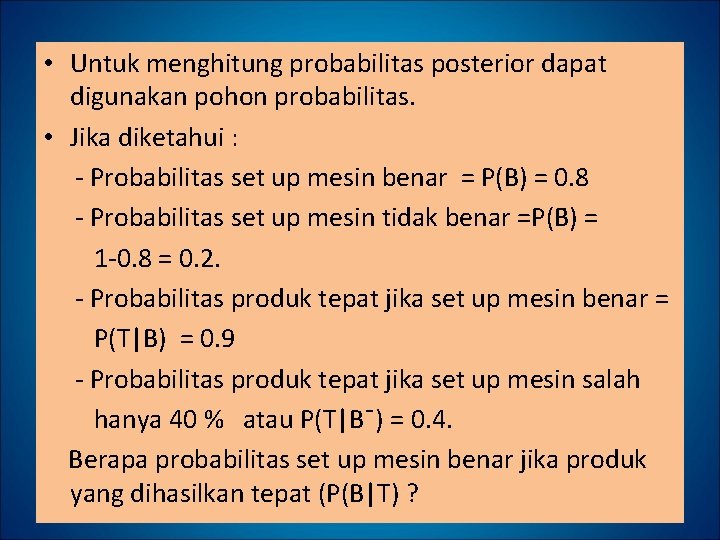  • Untuk menghitung probabilitas posterior dapat digunakan pohon probabilitas. • Jika diketahui :