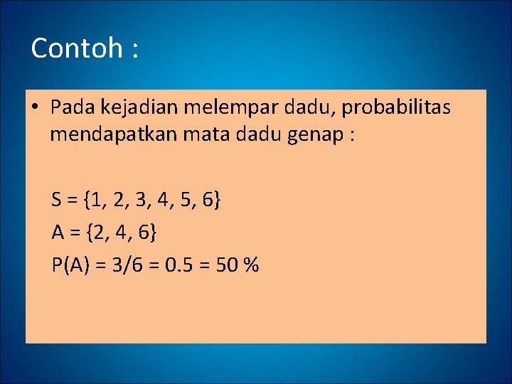 Contoh : • Pada kejadian melempar dadu, probabilitas mendapatkan mata dadu genap : S