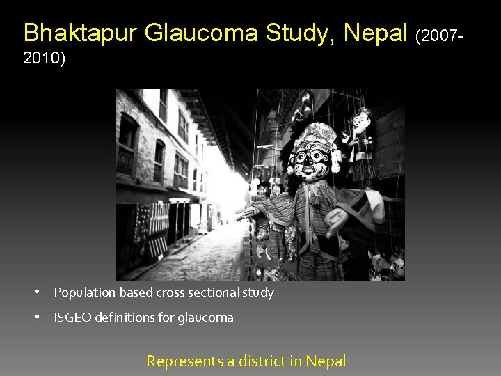 Bhaktapur Glaucoma Study, Nepal (20072010) • Population based cross sectional study • ISGEO definitions