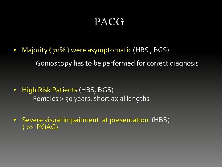 PACG • Majority ( 70% ) were asymptomatic (HBS , BGS) Gonioscopy has to